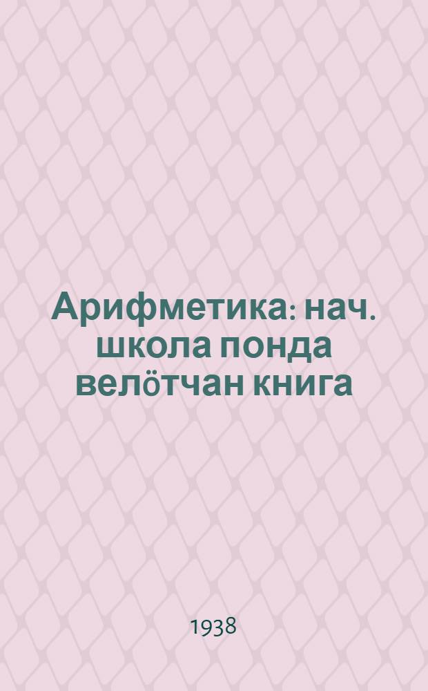 Арифметика : нач. школа понда вел&ouml;тчан книга = Учебник арифметики