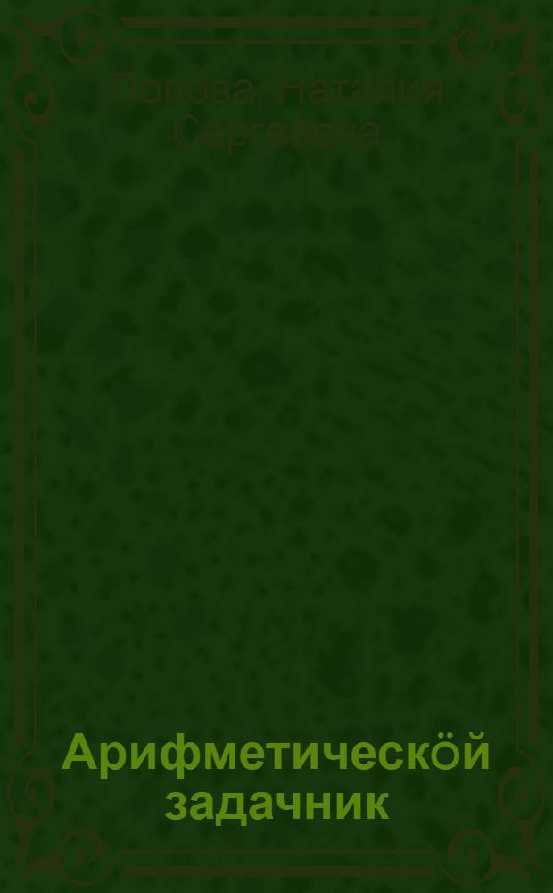 Арифметическöй задачник : (содтöм сборник) : нач. шк. 4 класс понда = Дополнительный сборник арифметических задач