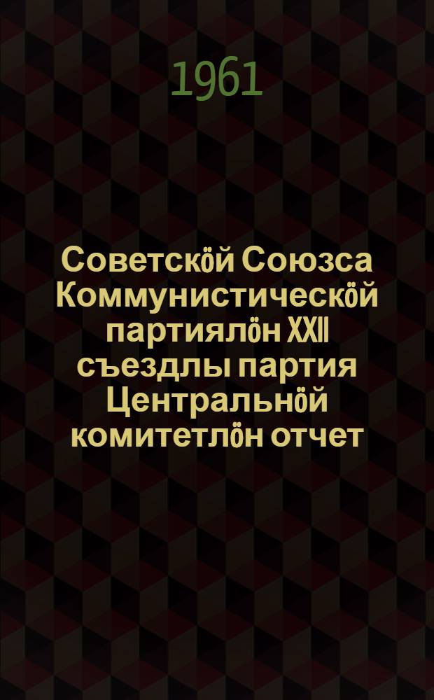 Советскöй Союзса Коммунистическöй партиялöн XXII съездлы партия Центральнöй комитетлöн отчет : доклад да заключительнöй кыв 1961 вося октябрь 17 да 27 лунъяс = Отчет Центрального Комитета Коммунистической партии Советского Союза XXII съезду партии