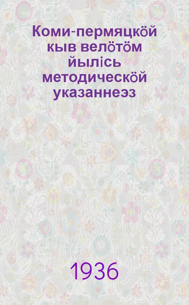 Коми-пермяцкöй кыв велöтöм йылiсь методическöй указаннеэз = Методические указания по преподаванию коми-пермяцкого языка