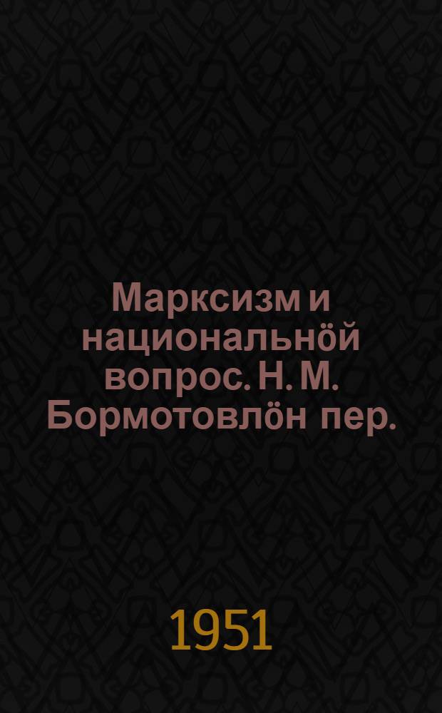 Марксизм и национальнöй вопрос. [Н. М. Бормотовлöн пер.] = Марксизм и национальный вопрос