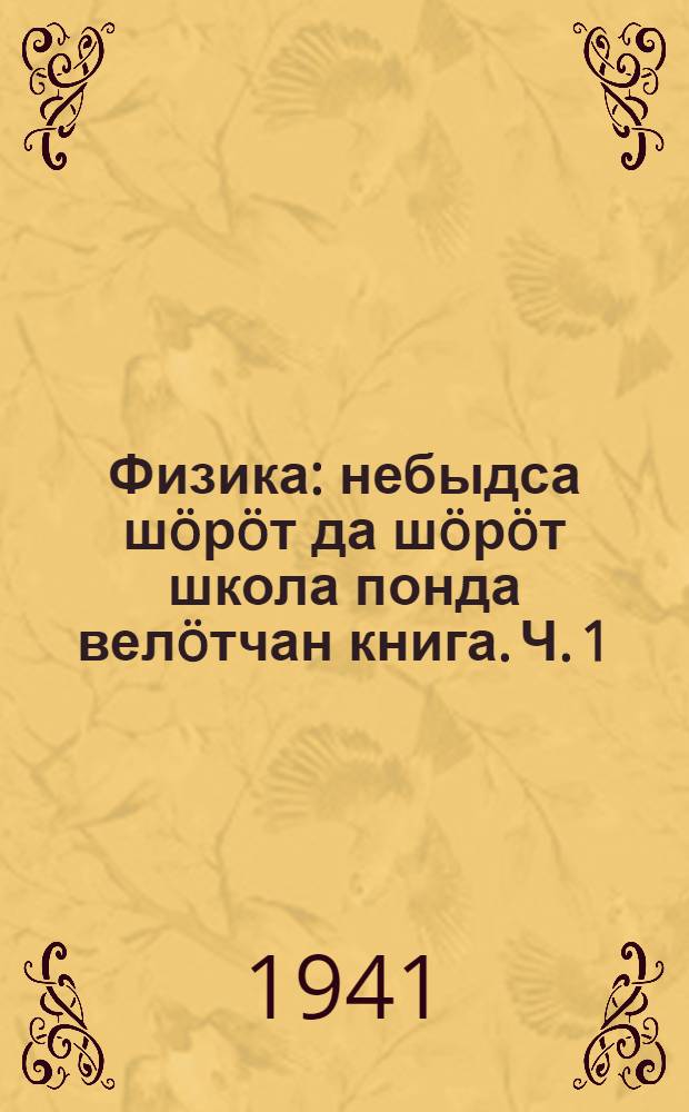 Физика : небыдса шöрöт да шöрöт школа понда велöтчан книга. Ч. 1