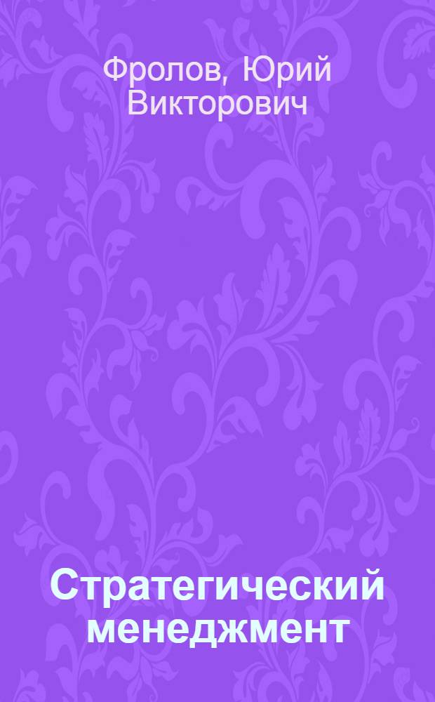 Стратегический менеджмент: формирование стратегии и проектирование бизнес-процессов : учебное пособие