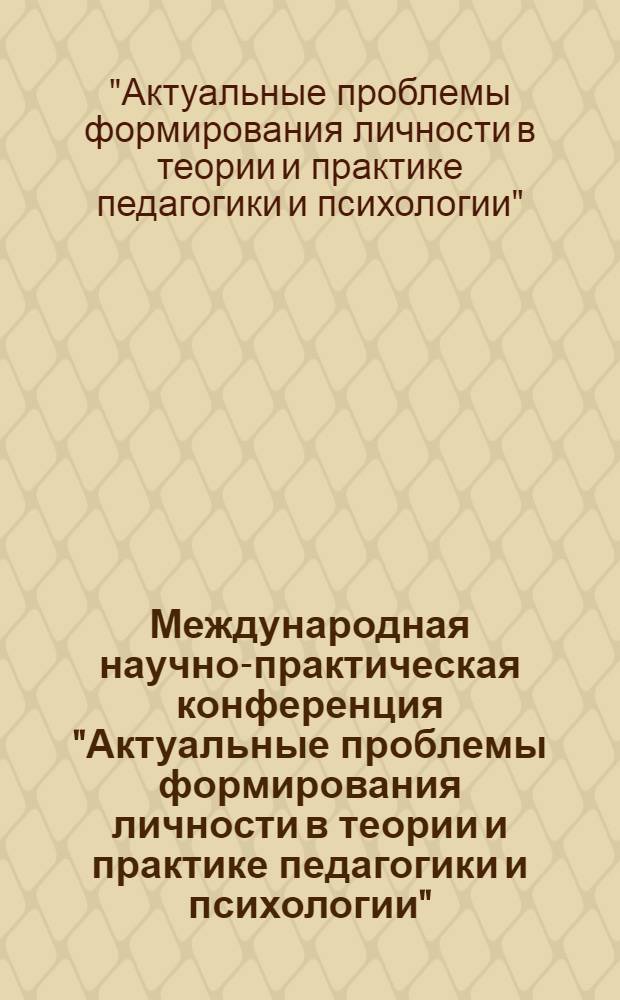 Международная научно-практическая конференция "Актуальные проблемы формирования личности в теории и практике педагогики и психологии", 9 сентября 2013 г., г. Чебоксары : сборник