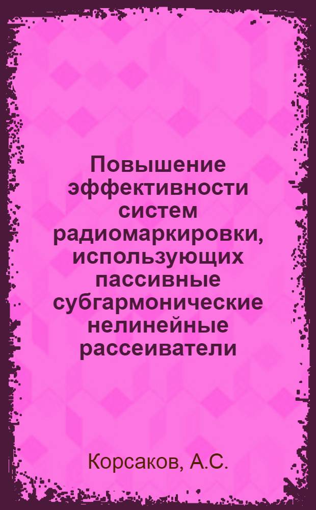 Повышение эффективности систем радиомаркировки, использующих пассивные субгармонические нелинейные рассеиватели : автореф. дис. на соиск. учен. степ. к. т. н. : специальность 05.12.04 <Радиотехника, в том числе системы и устройства телевидения>