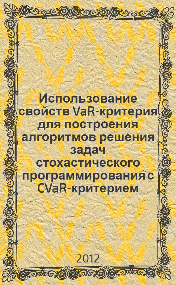 Использование свойств VaR-критерия для построения алгоритмов решения задач стохастического программирования с CVaR-критерием : автореф. дис. на соиск. учен. степ. к. ф.- м. н. : специальность 05.13.01 <Системный анализ, управление и обработка информации по отраслям>