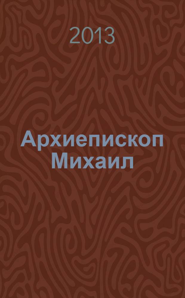 Архиепископ Михаил (Мудьюгин) в воспоминаниях и размышлениях : материалы конференции, посвященной 100-летию со дня рождения архиепископа Михаила (Мудьюгина), 1912-2000, Санкт-Петербург, 14 мая 2012 г