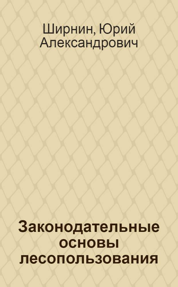 Законодательные основы лесопользования : учебное пособие