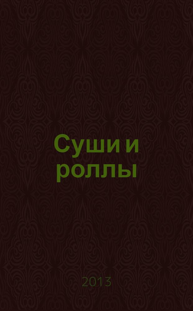 Суши и роллы : готовим, как профессионалы!