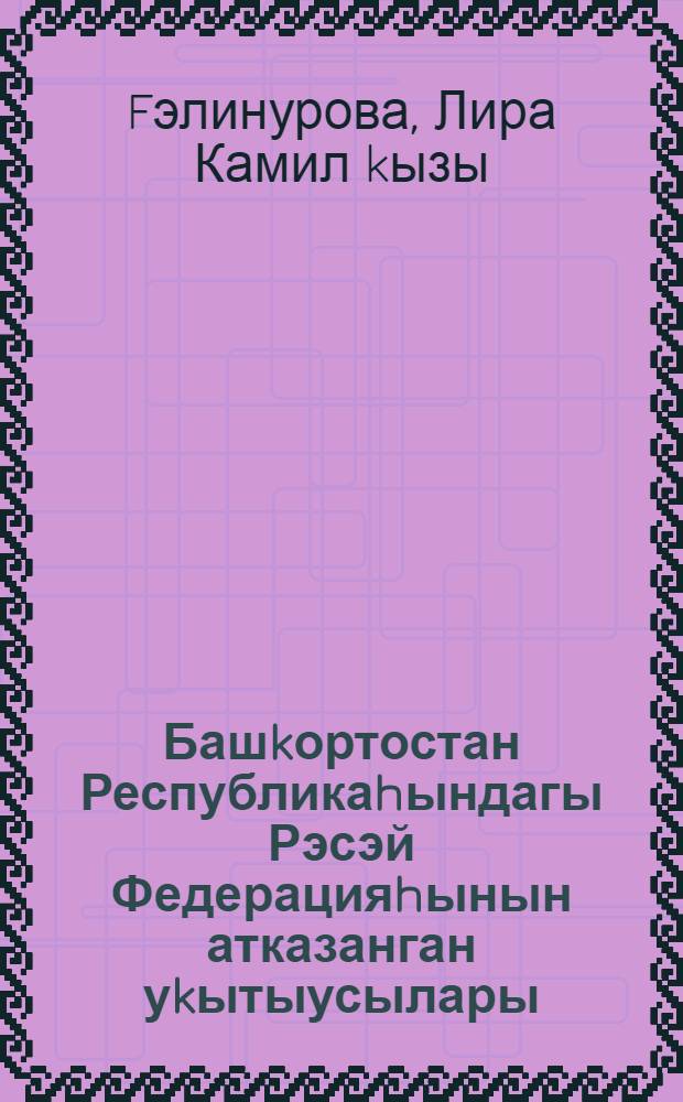 Башkортостан Республикаhындагы Рэсэй Федерацияhынын атказанган уkытыусылары : Тарихи-пед. очерктар = Заслуженные учителя Российской Федерации в Республике Башкортостан.