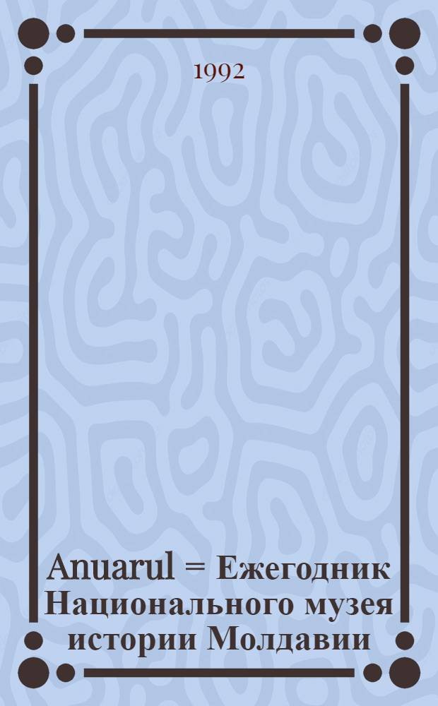 Anuarul = [Ежегодник Национального музея истории Молдавии]
