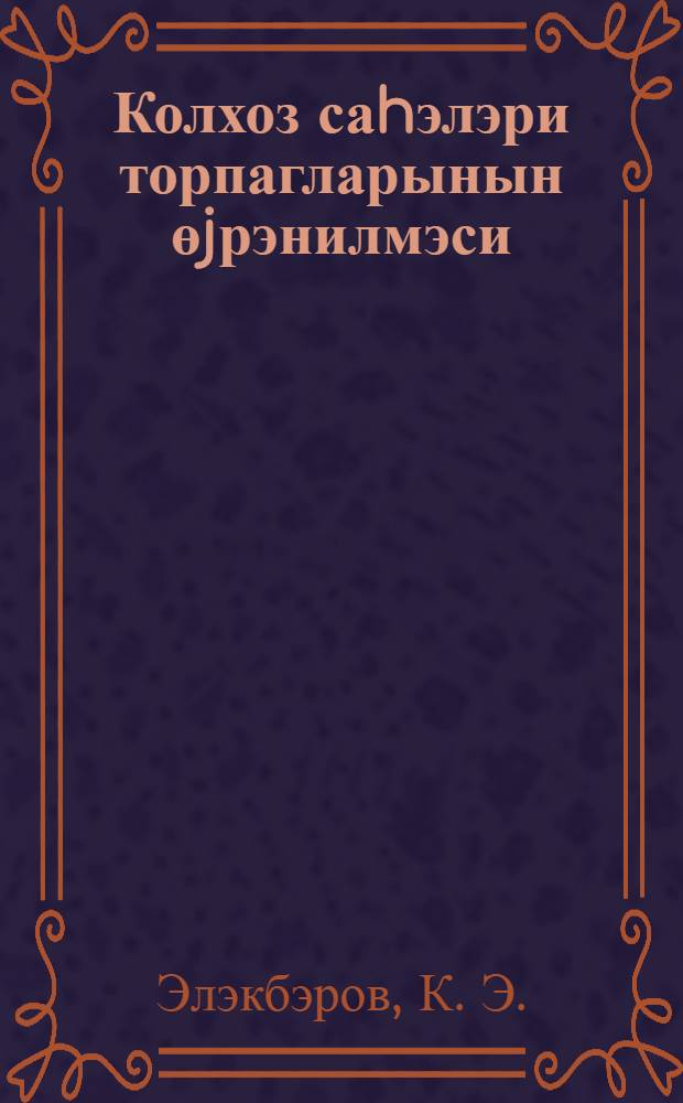 Колхоз саhэлэри торпагларынын өjрэнилмэси = Изучение почвенного покрова територии колхоза