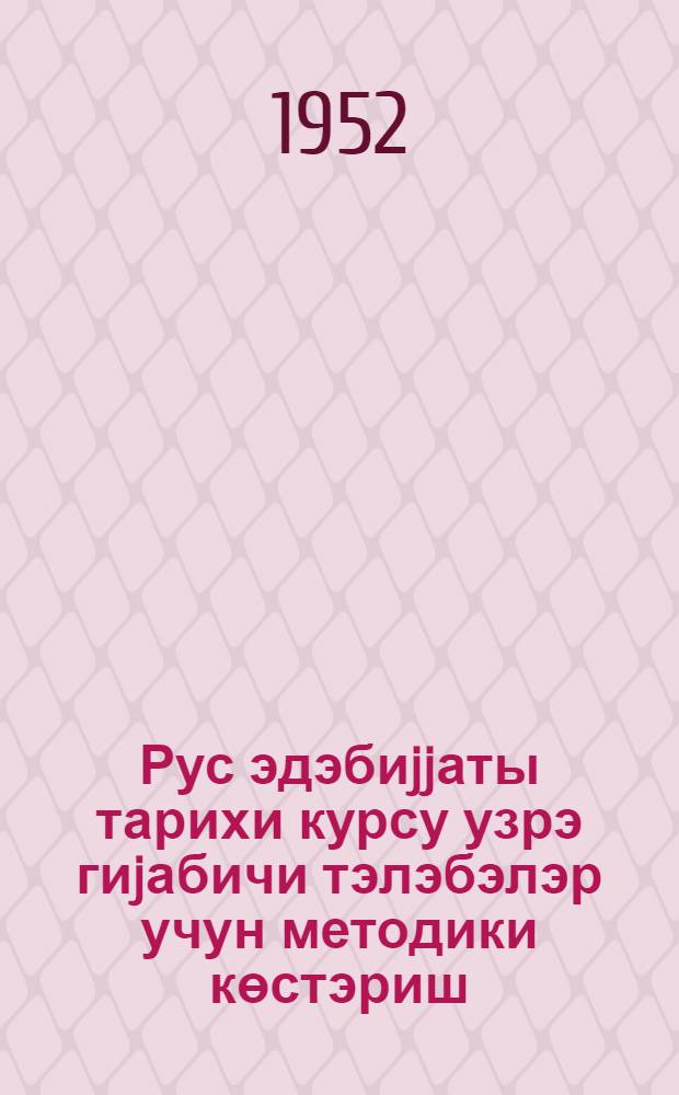 Рус эдэбиjjаты тарихи курсу узрэ гиjабичи тэлэбэлэр учун методики көстэриш = Методическое указание для заочников по курсу "История русской литературы"