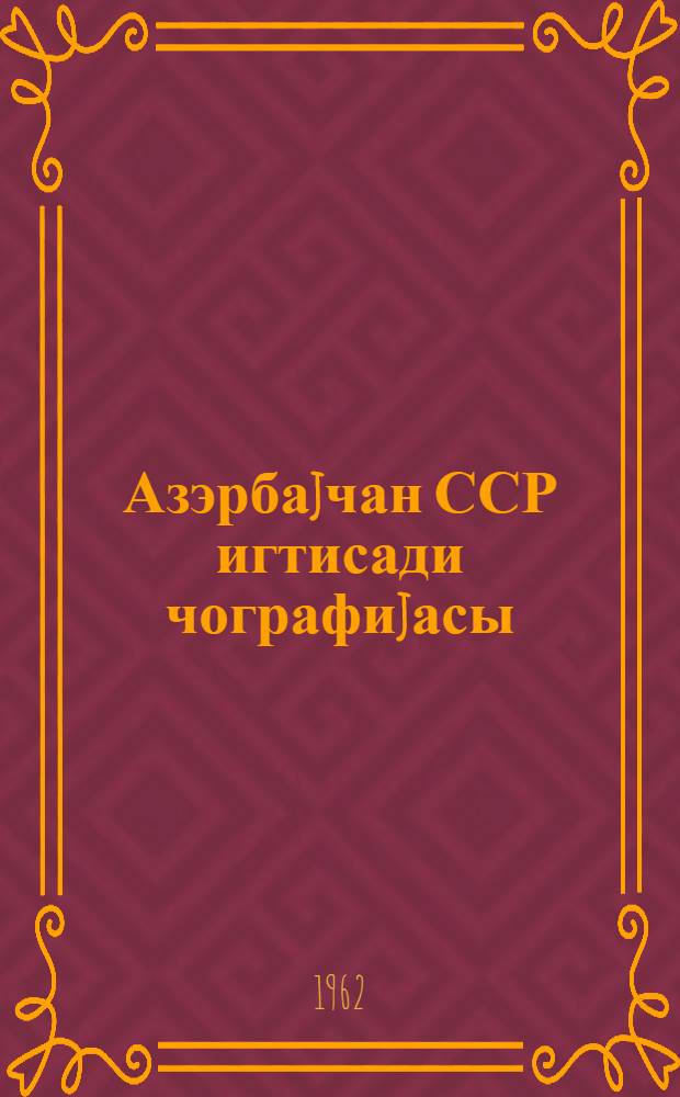 Азэрбаjчан ССР игтисади чографиjасы : 10-чу синиф учун дэрслик = Экономическая география Азербайджанской ССР