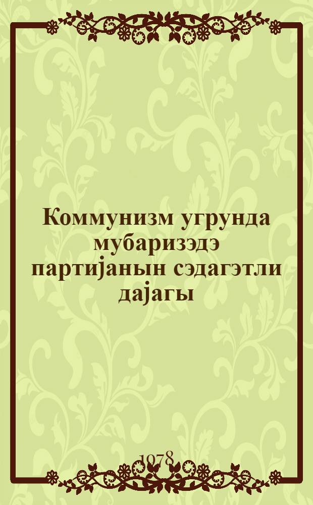 Коммунизм угрунда мубаризэдэ партиjанын сэдагэтли даjагы : Азэрбаjчан комсомолунун XXX гурултаjында нитг 11 март 1978 -чи ил = Верная опора партии в борьбе за коммунизм