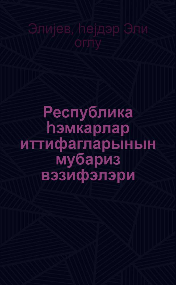 Республика hэмкарлар иттифагларынын мубариз вэзифэлэри : республика hэмкарлар иттифагынын XV гурултаjында нитг 4 март 1977 -чи ил = Боевые задачи профсоюзов Республики