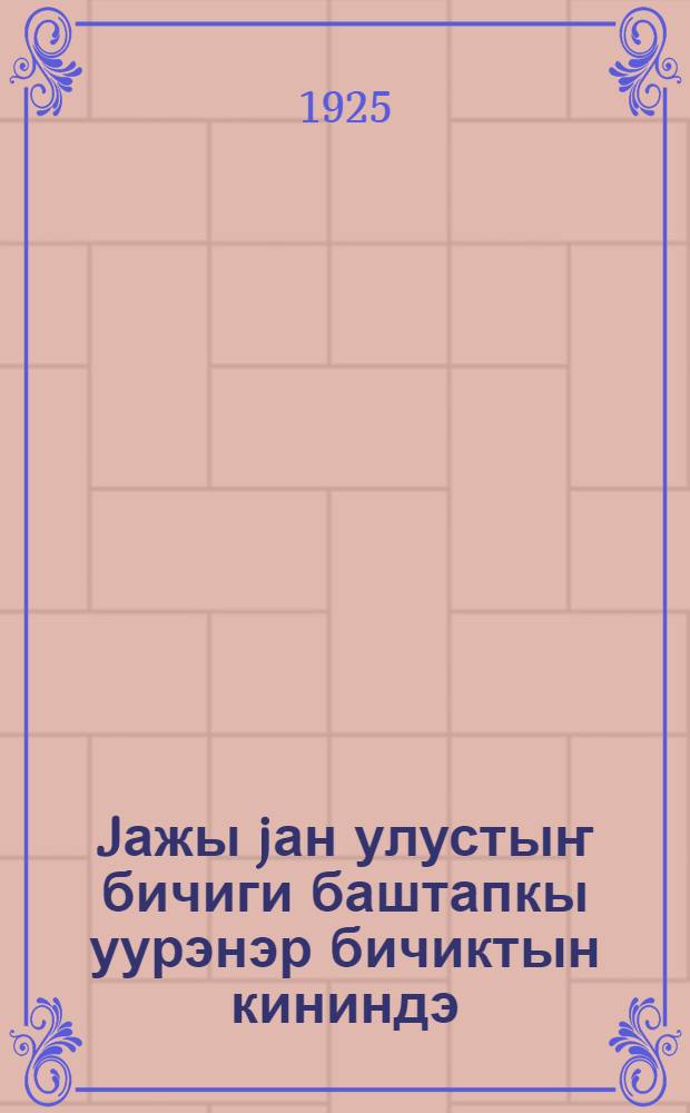 Jажы jан улустыҥ бичиги баштапкы уурэнэр бичиктын кининдэ = Книга для взрослых после букваря