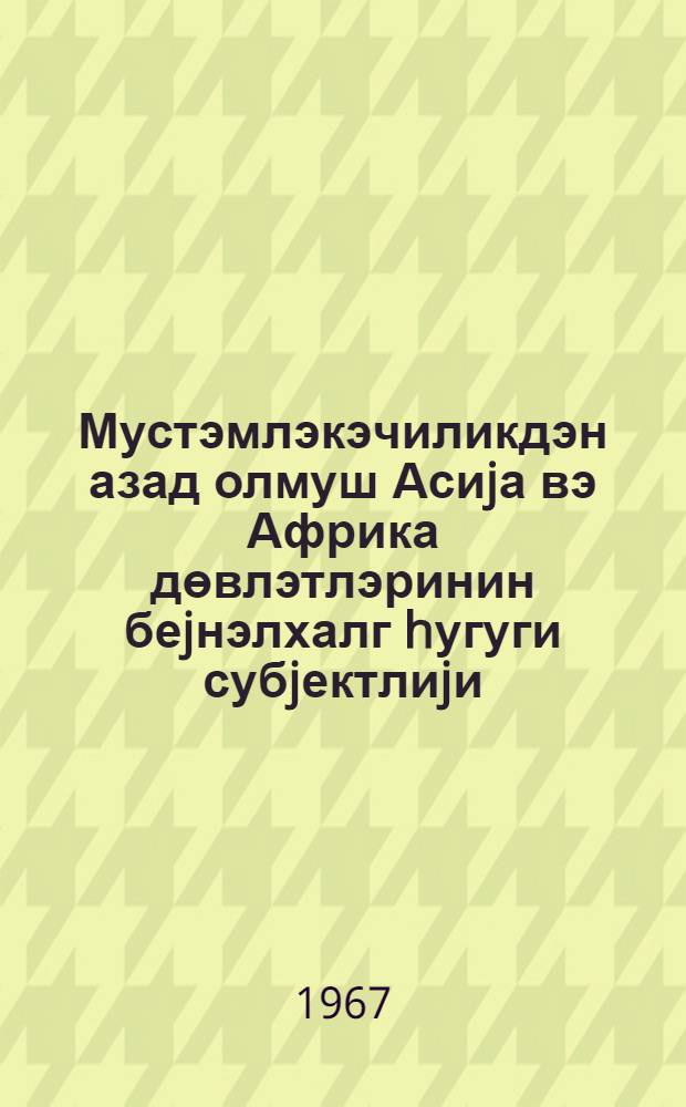 Мустэмлэкэчиликдэн азад олмуш Асиjа вэ Африка дөвлэтлэринин беjнэлхалг hугуги субjектлиjи : (муhазирэ мэтни) = Международная правосубьектность государств Азии и Африки, освободившихся от колониализма