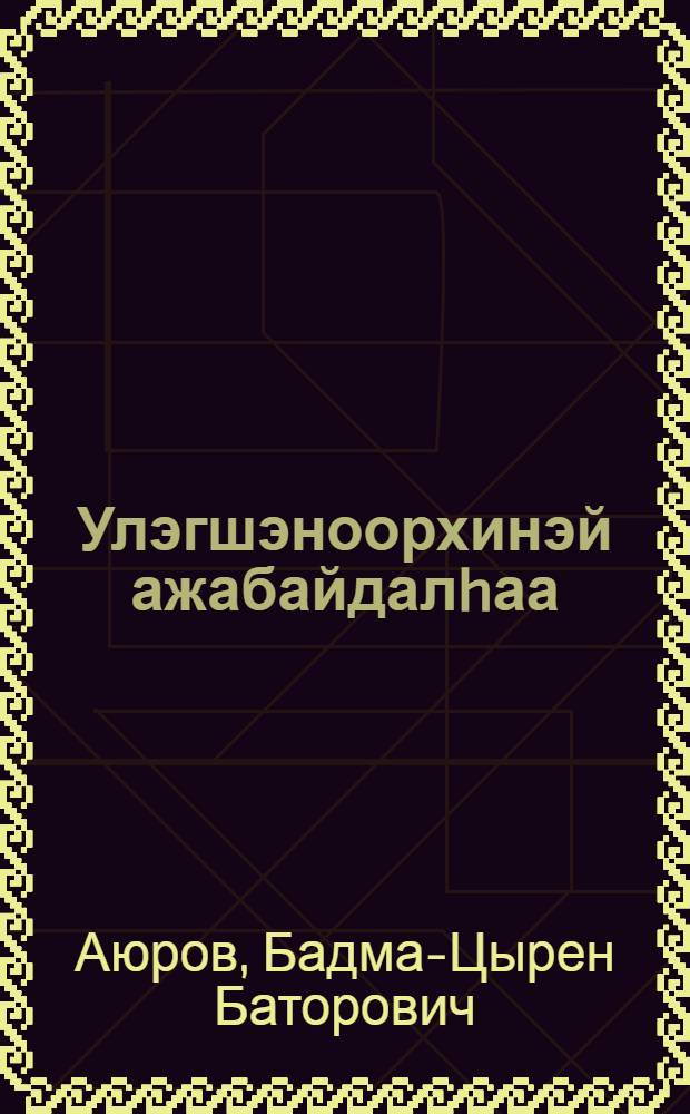 Улэгшэноорхинэй ажабайдалhаа : лит.-публицист. изд = Из жизни улекчинцев