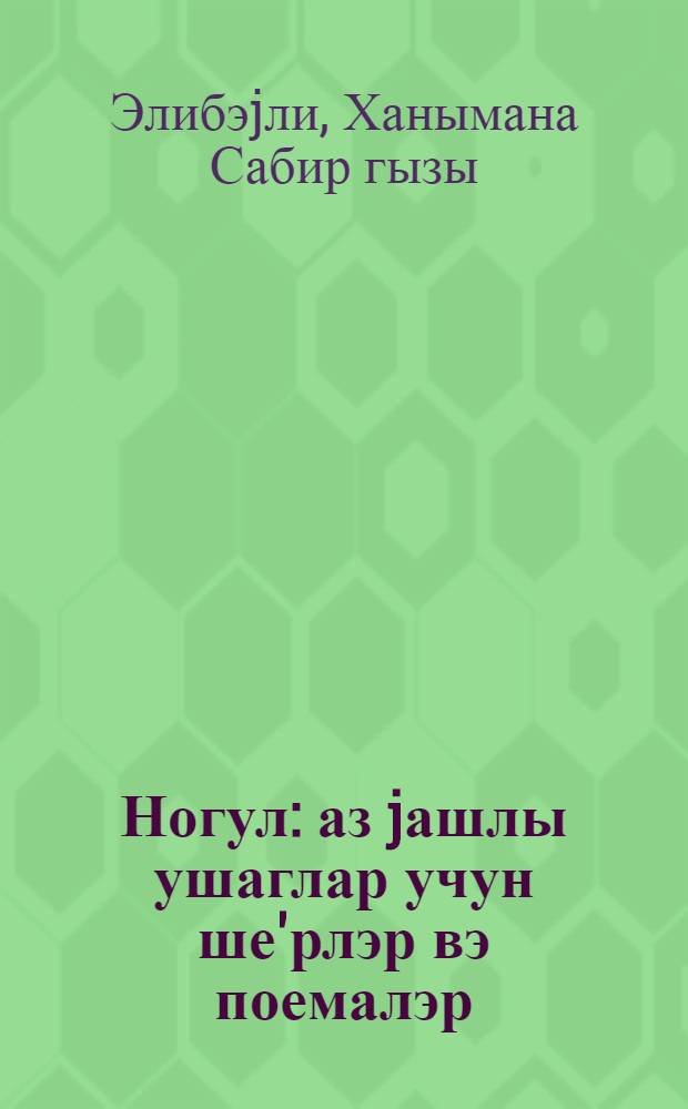 Ногул : аз jашлы ушаглар учун ше'рлэр вэ поемалэр = Ногул
