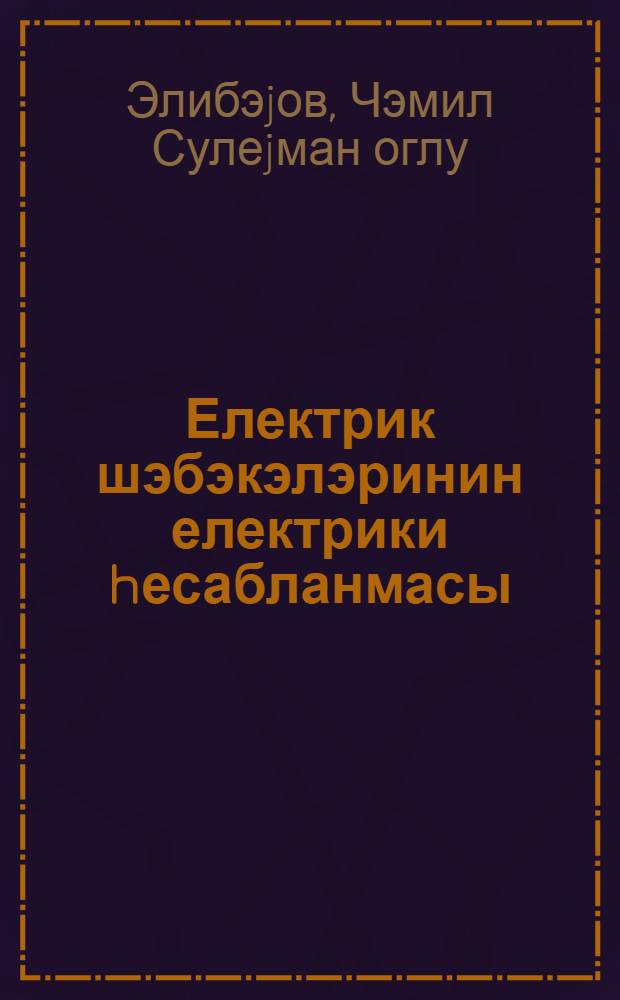 Електрик шэбэкэлэринин електрики hесабланмасы : дэрс вэсаити = Электрический расчет электрических сетей