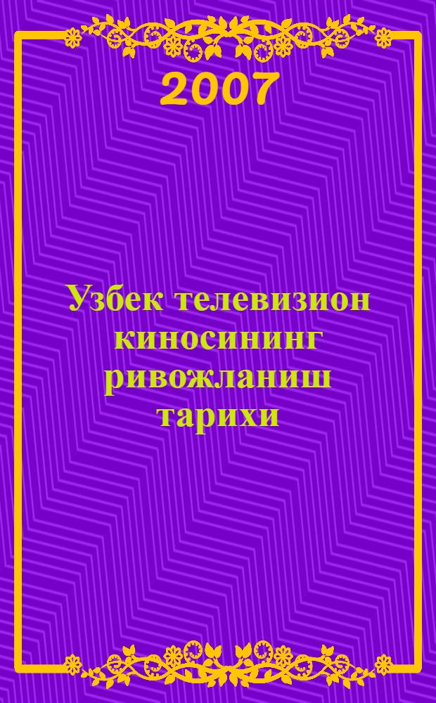 Узбек телевизион киносининг ривожланиш тарихи = [История развития узбекского телевизионного кино]