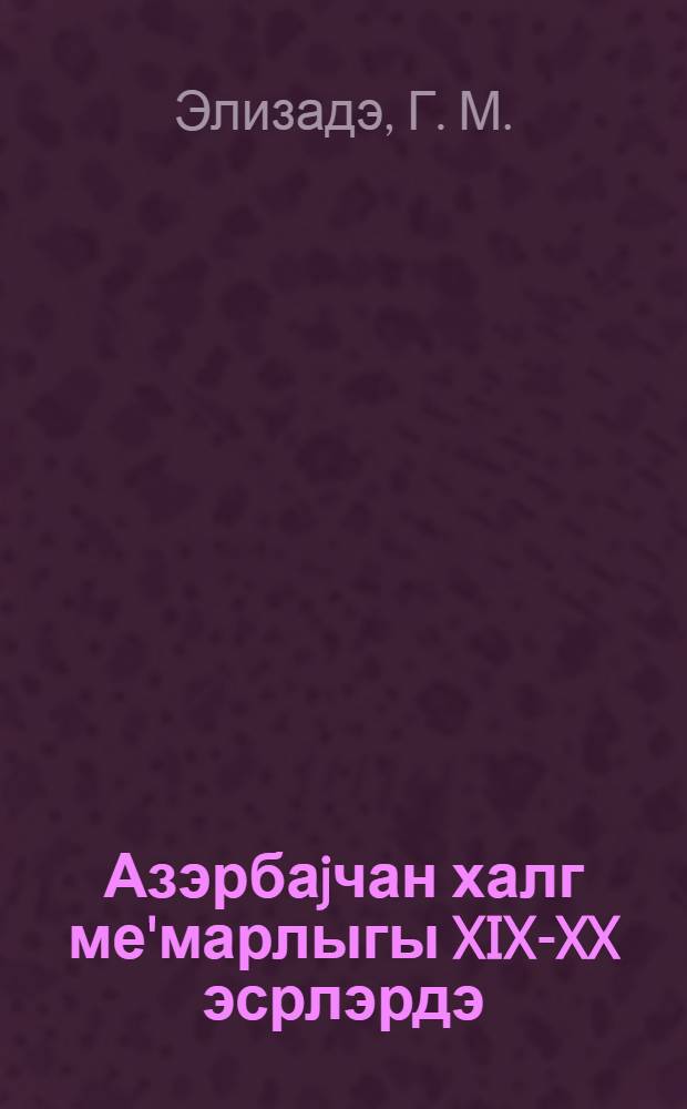 Азэрбаjчан халг ме'марлыгы XIX-XX эсрлэрдэ : (охунмуш муhазирэнин стенограммы) = Народное зодчество Азербайджана XIX-XX веков
