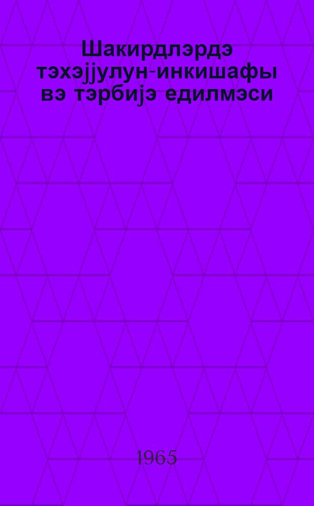 Шакирдлэрдэ тэхэjjулун-инкишафы вэ тэрбиjэ едилмэси = Развитие и воспитание воображения учащихся