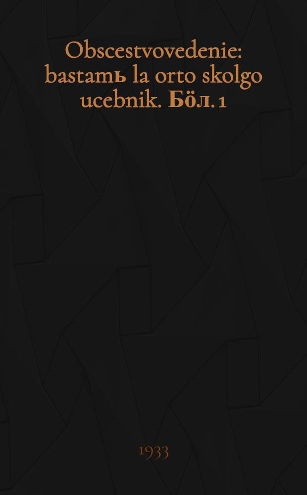 Obscestvovedenie : bastamь la orto skolgo ucebnik. Бӧл. 1
