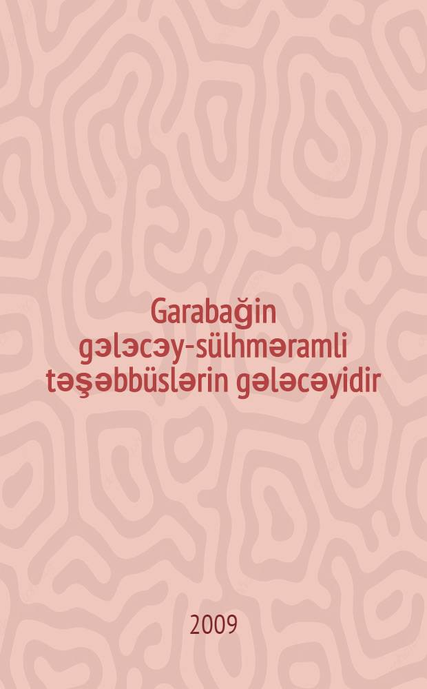 Garabağin gэlэcэyi- sülhmәramli tәşәbbüslәrin gәlәcәyidir = The future of Karabakh - the future of pefcebuilding initiativs = Будущее Карабаха - будущее миротворческих инициатив : daiyrmi masa, 14 iyul 2009-cu il