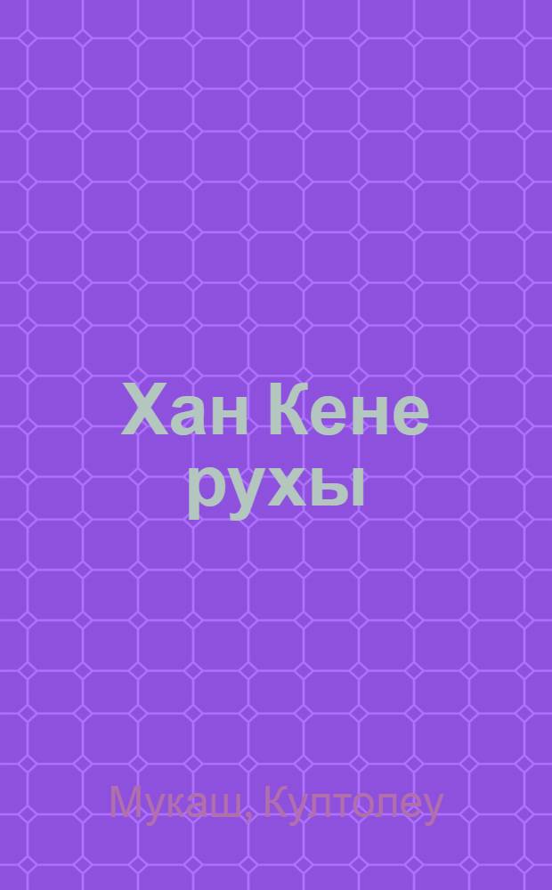 Хан Кене рухы : деректi публицистика = [Дух Кенесары Хана]