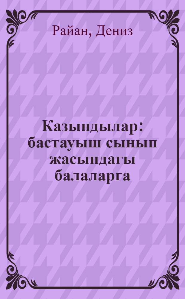 Казындылар : бастауыш сынып жасындагы балаларга = [Раскопки