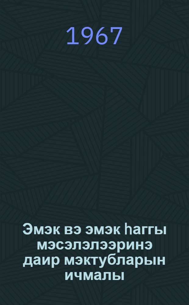 Эмэк вэ эмэк hаггы мэсэлэлээринэ даир мэктубларын ичмалы = [Обзор писем по вопросам труда и трудового права]