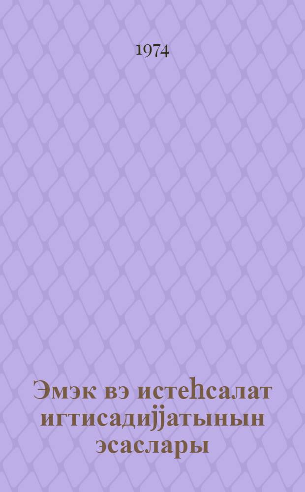 Эмэк вэ истеhсалат игтисадиjjатынын эсаслары : кэнч фэhлэлэр учун = Основы экономики труда и производства для молодых рабочих