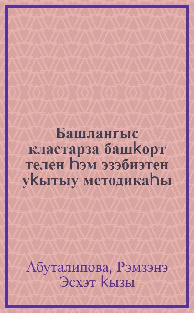 Башлангыс кластарза башkорт телен hэм эзэбиэтен уkытыу методикаhы : уkытыу-метод. комплекс : 3 ки&ccedil; = Методика обучения башкирскому языку и литературе в начальных классах
