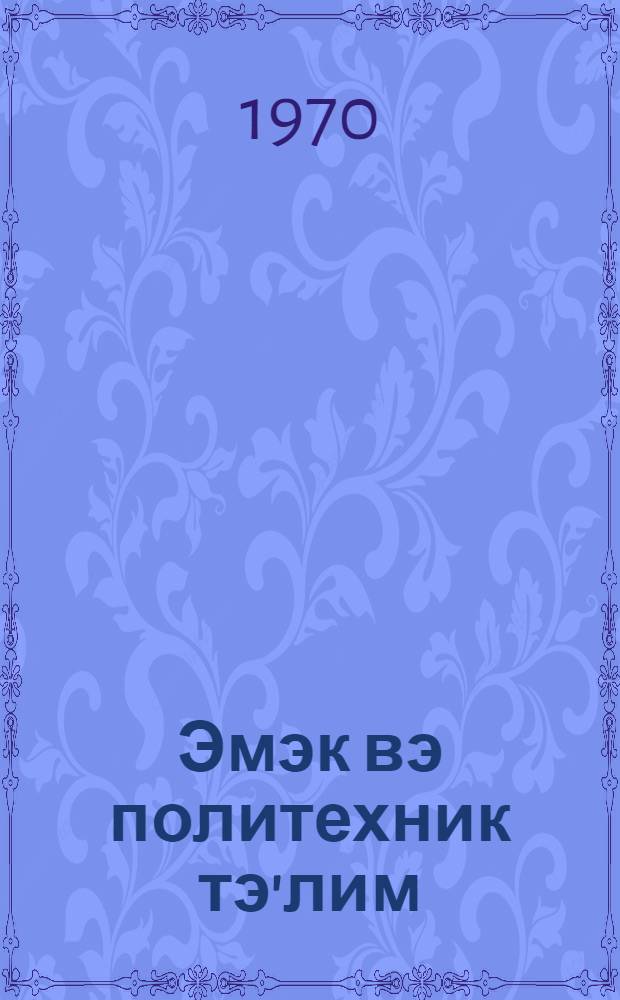 Эмэк вэ политехник тэ'лим : методик мэгалэлэр "Азэрбаjчан мэктэби " журналына элавэ. Вып. 3 (153)