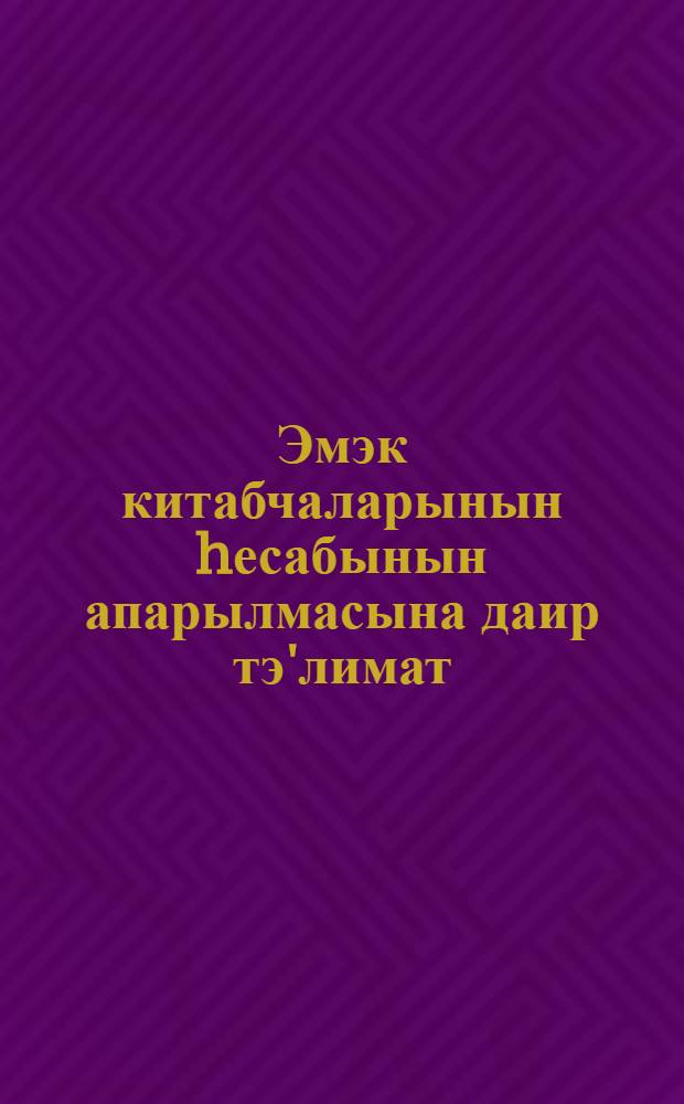 Эмэк китабчаларынын hесабынын апарылмасына даир тэ'лимат = Инструкция по ведению учета трудовых книжек