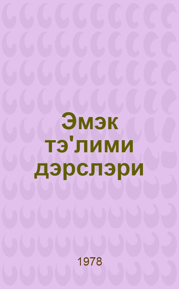 Эмэк тэ'лими дэрслэри : 1-чи синиф : муэллимлэр учун вэсаит = Уроки трудового обучения: 1-й класс
