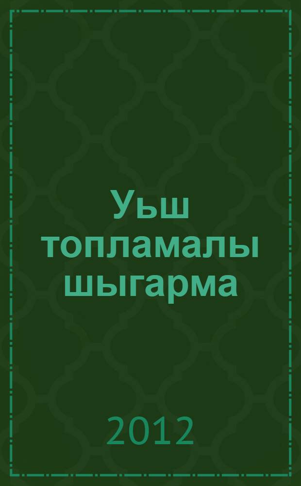 Уьш топламалы шыгарма = Собрание сочинений