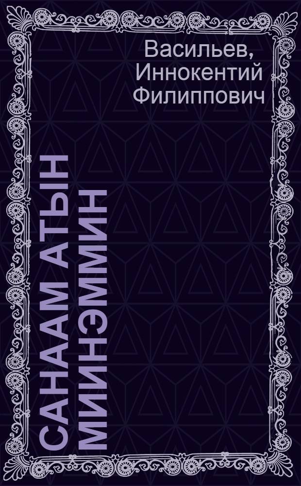 Санаам атын миинэммин : кэпсээннэр = [Мои мысли о дорогом ...