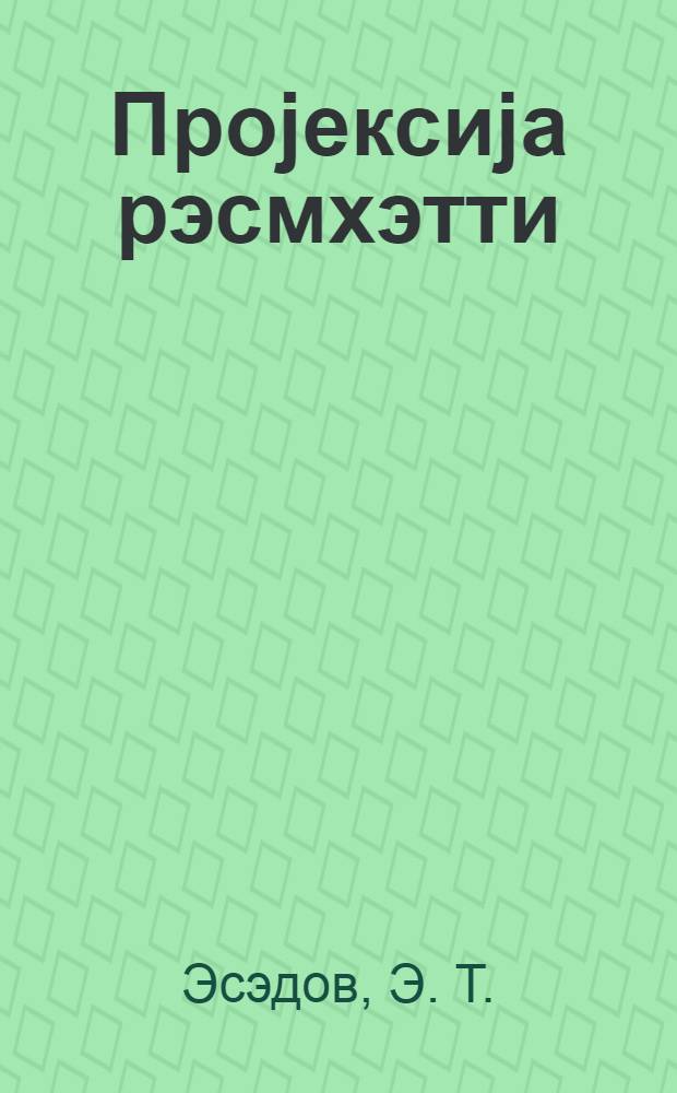 Проjексиjа рэсмхэтти : али мэктэб тэлэбэлэри учун дэрс вэсаити = Проекционное черчение