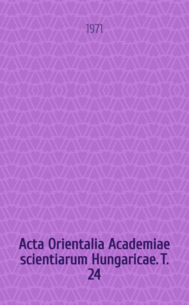 Acta Orientalia Academiae scientiarum Hungaricae. T. 24