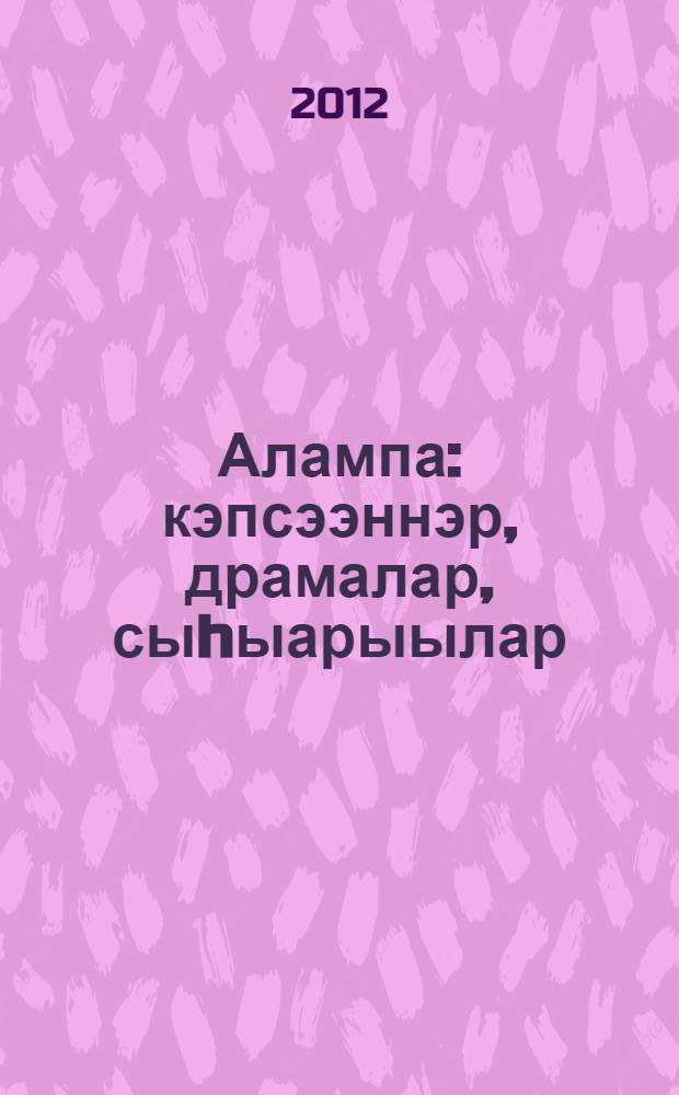 Алампа : кэпсээннэр, драмалар, сыhыарыылар = Алампа
