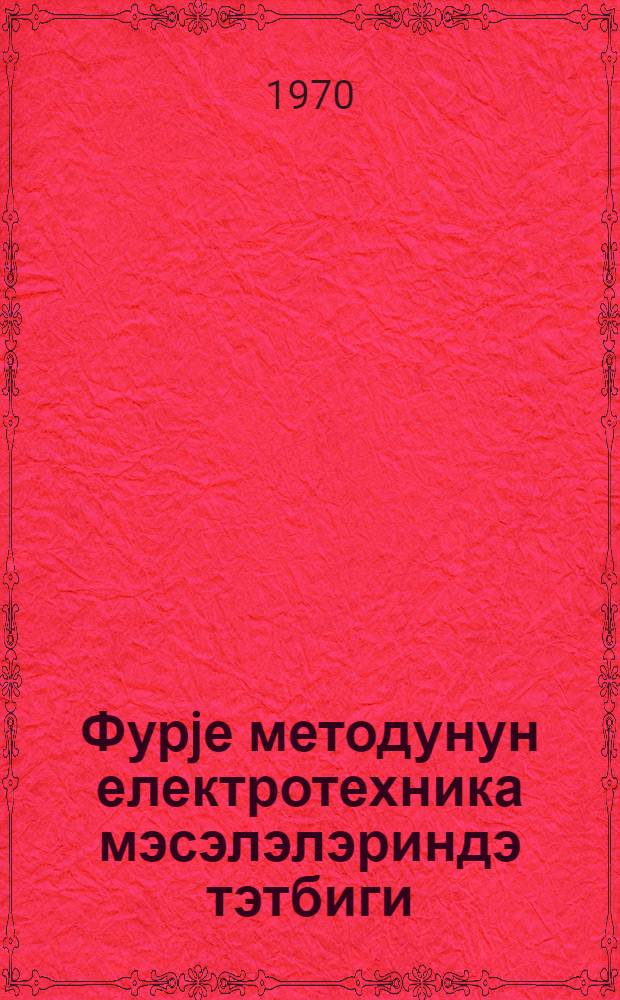 Фурjе методунун електротехника мэсэлэлэриндэ тэтбиги = Применение метода Фурье к задачам электротехники