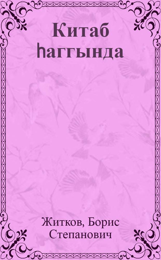 Китаб hаггында : jеддииллик мэктэб шакирдлэри учун : пер. с рус. = Про эту книгу