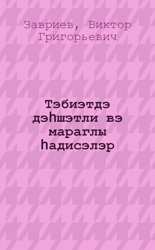 Тэбиэтдэ дэhшэтли вэ мараглы hадисэлэр : Бакыда 1948-чи илдэ охунмуш муhазирэнин стенограмы = Редкие явления в природе