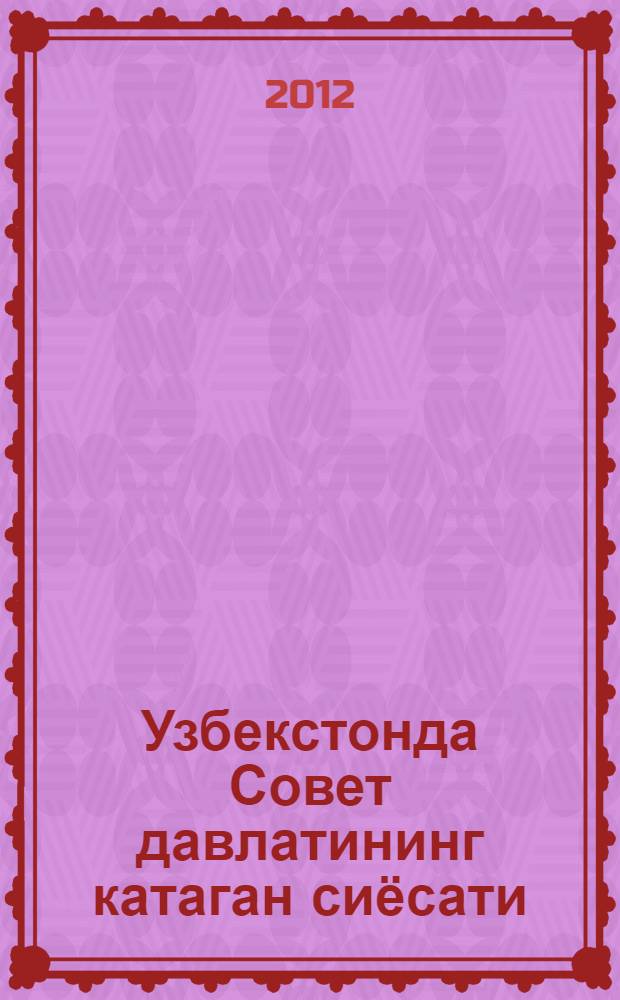 Узбекстонда Совет давлатининг катаган сиёсати: келиб чикиши сабаблари ва фожиали окибатлари : илмий маколалар туплами = [Репрессивная политика Советского государства в Узбекстане]