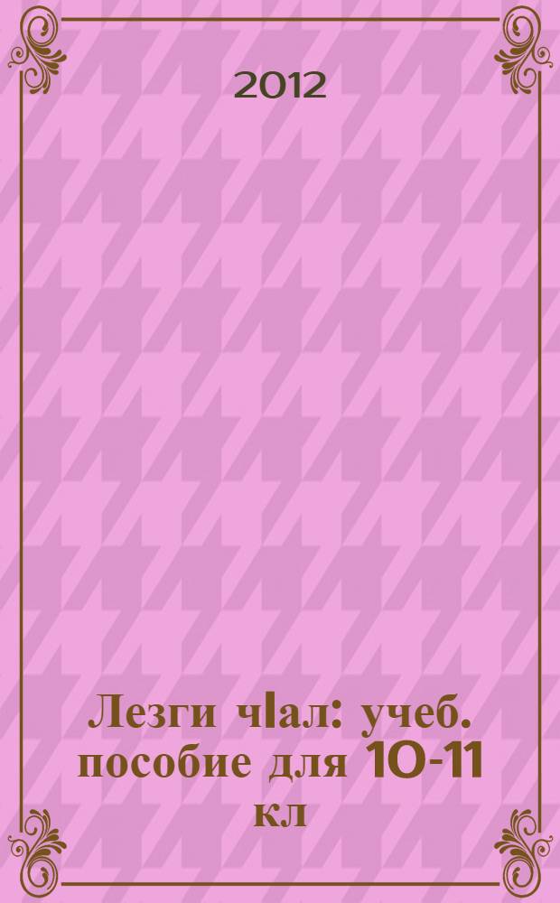 Лезги чIал : учеб. пособие для 10-11 кл = Лезгинский язык
