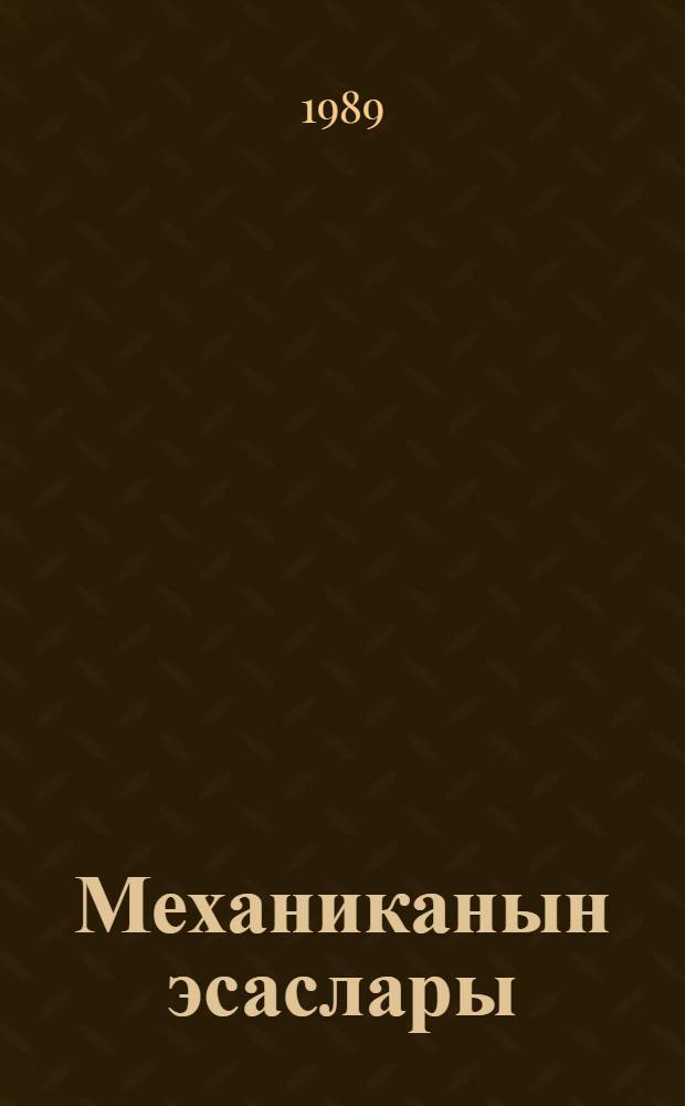 Механиканын эсаслары : [дэрс вэсаити]. hис. 1