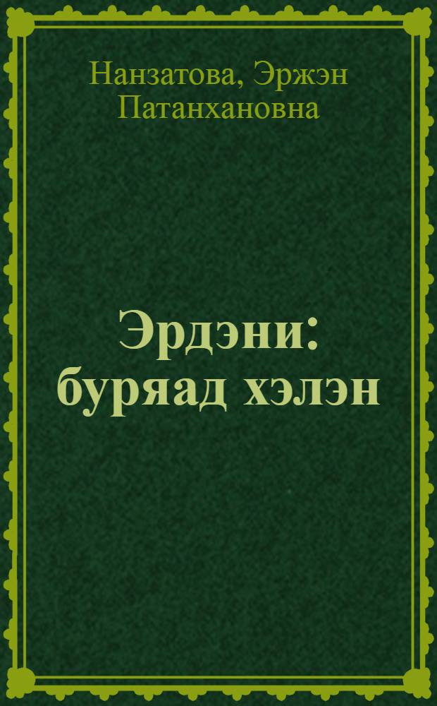 Эрдэни : буряад хэлэн : һургалгын 1-дэхи жэлэй номдо методическа заабаринууд = Методические рекомендации к УМК "Эрдэни. Буряад хэлэн"